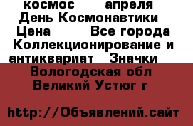 1.1) космос : 12 апреля - День Космонавтики › Цена ­ 49 - Все города Коллекционирование и антиквариат » Значки   . Вологодская обл.,Великий Устюг г.